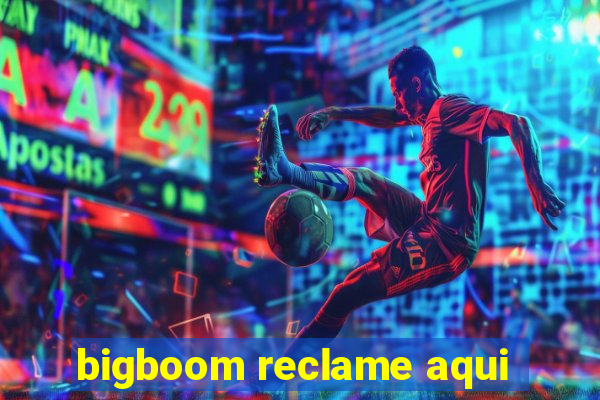 bigboom reclame aqui